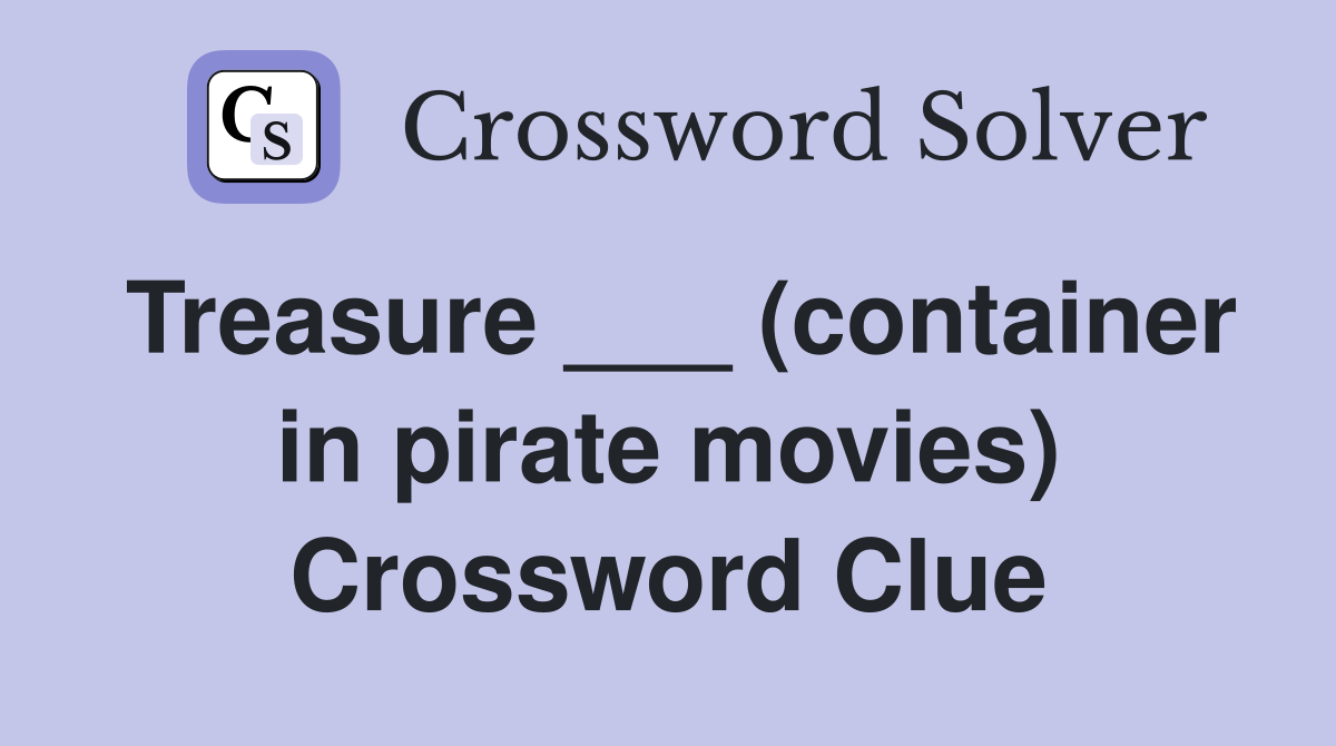 Treasure ___ (container in pirate movies) Crossword Clue Answers
